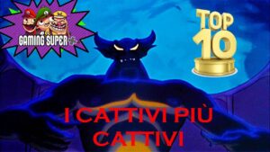 Gaming Super+ Speciale #1 – Top 10: Cattivi più cattivi