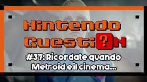 Nintendo QuestiOn #37 – Ricordate quando Metroid e il cinema…