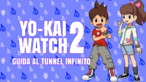 Yo-kai Watch 2: Guida al Tunnel Infinito