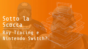 Sotto la Scocca – Ray Tracing e Nintendo Switch?